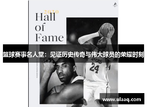 篮球赛事名人堂：见证历史传奇与伟大球员的荣耀时刻