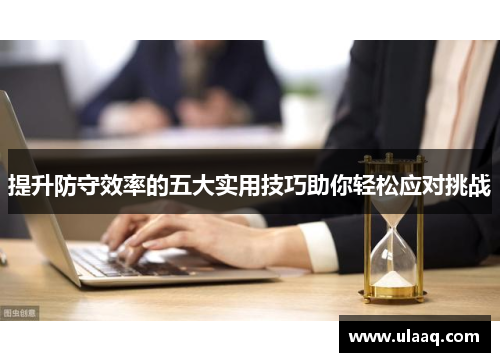 提升防守效率的五大实用技巧助你轻松应对挑战