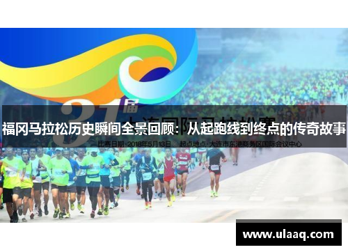 福冈马拉松历史瞬间全景回顾：从起跑线到终点的传奇故事