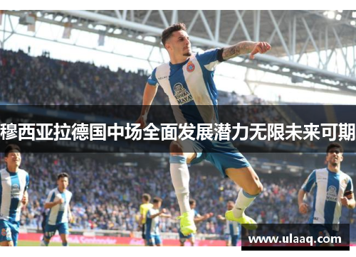 穆西亚拉德国中场全面发展潜力无限未来可期