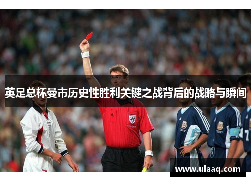 英足总杯曼市历史性胜利关键之战背后的战略与瞬间