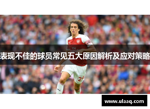 表现不佳的球员常见五大原因解析及应对策略 表现不佳的球员常见五大原因解析及应对策略